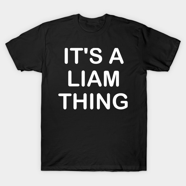 IT'S A LIAM THING Funny Birthday Men Name Gift Idea T-Shirt by NAYAZstore